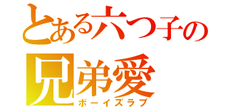 とある六つ子の兄弟愛（ボーイズラブ）