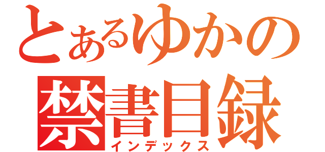 とあるゆかの禁書目録（インデックス）