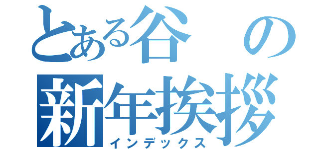 とある谷の新年挨拶（インデックス）