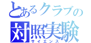 とあるクラブの対照実験（サイエンス）