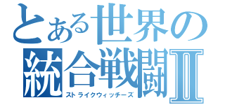 とある世界の統合戦闘航空団Ⅱ（ストライクウィッチーズ）