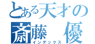 とある天才の斎藤（優しい）（インデックス）