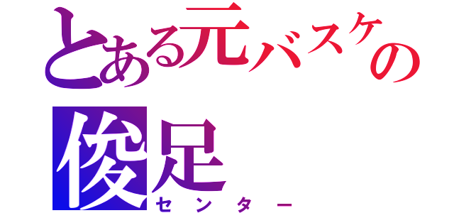 とある元バスケ部の俊足（センター）