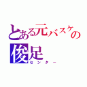 とある元バスケ部の俊足（センター）