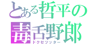 とある哲平の毒舌野郎（ドクゼツッター）