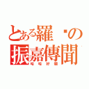 とある羅崴の振嘉傳聞（哈哈好爛）