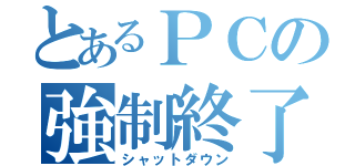 とあるＰＣの強制終了（シャットダウン）