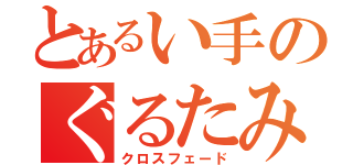 とあるい手のぐるたみん（クロスフェード）