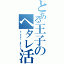 とある王子のヘタレ活動（もうだめだぁ お終いだぁ）