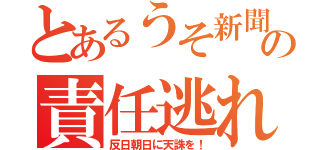 とあるうそ新聞の責任逃れ（反日朝日に天誅を！）