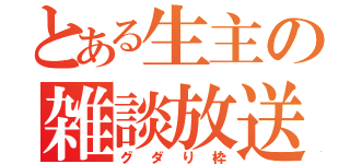 とある生主の雑談放送（グダり枠）