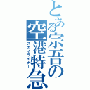 とある宗吾の空港特急（スカイライナー）