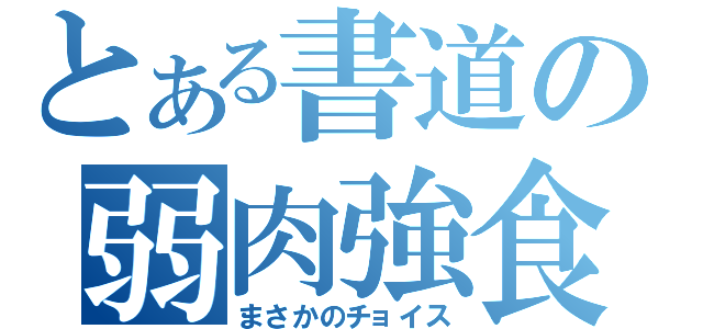 とある書道の弱肉強食（まさかのチョイス）