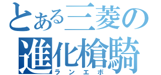 とある三菱の進化槍騎兵（ランエボ）