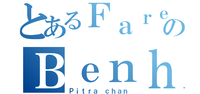 とあるＦａｒｅｓのＢｅｎｈａｍｏｕ（Ｐｉｔｒａ ｃｈａｎ）