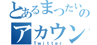 とあるまつたいのアカウント（Ｔｗｉｔｔｅｒ）