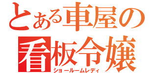 とある車屋の看板令嬢（ショールームレディ）