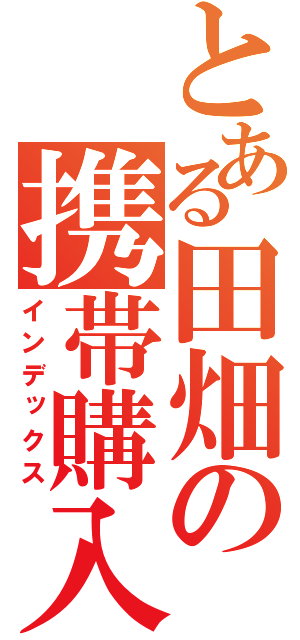 とある田畑の携帯購入（インデックス）