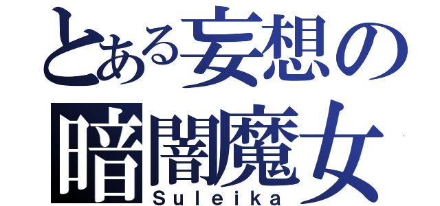 とある妄想の暗闇魔女（Ｓｕｌｅｉｋａ）