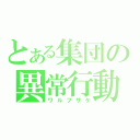 とある集団の異常行動（ワルフザケ）