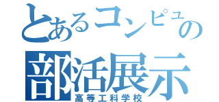 とあるコンピュータ部の部活展示（高等工科学校）