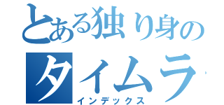 とある独り身のタイムライン（インデックス）