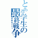 とある学生の最終戦争（学期末テスト）