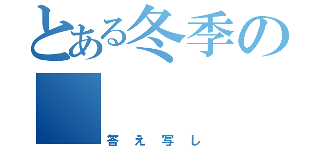 とある冬季の       宿題（答え写し）