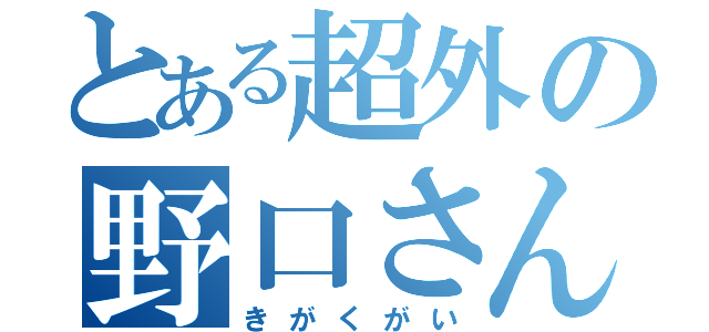 とある超外の野口さん（きがくがい）