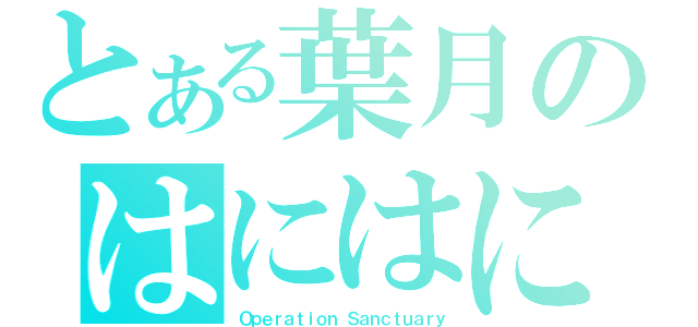 とある葉月のはにはに（Ｏｐｅｒａｔｉｏｎ Ｓａｎｃｔｕａｒｙ）