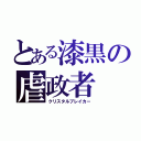 とある漆黒の虐政者（クリスタルブレイカー）