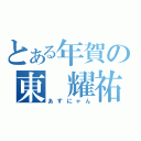 とある年賀の東　耀祐（あずにゃん）