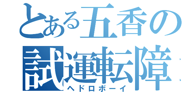 とある五香の試運転障害者（ヘドロボーイ）