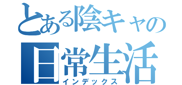 とある陰キャの日常生活（インデックス）