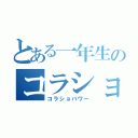 とある一年生のコラショ（コラショパワー）