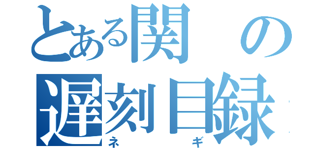 とある関の遅刻目録（ネギ）