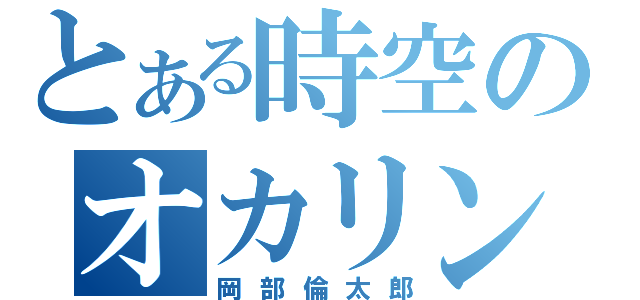 とある時空のオカリン（岡部倫太郎）