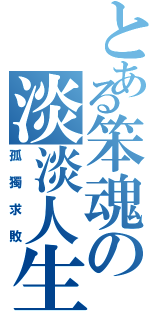 とある笨魂の淡淡人生（孤獨求敗）