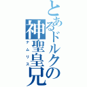 とあるドルクの神聖皇兄（ナムリス）