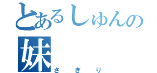 とあるしゅんの妹（さぎり）