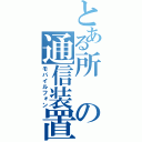 とある所の通信装置（モバイルフォン）