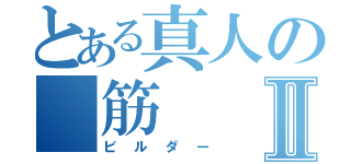 とある真人の 筋    肉Ⅱ（ビルダー）