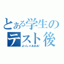 とある学生のテスト後（よっしゃあああ！）