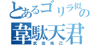 とあるゴリラ似の韋駄天君（武田侑己）