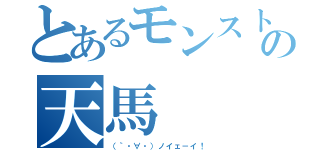 とあるモンストの天馬（（｀・∀・）ノイェ－イ！）