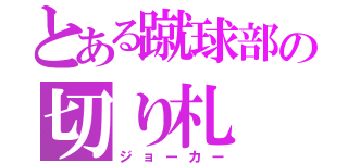 とある蹴球部の切り札（ジョーカー）