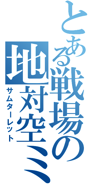 とある戦場の地対空ミサイル（サムターレット）