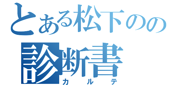 とある松下のの診断書（カルテ）