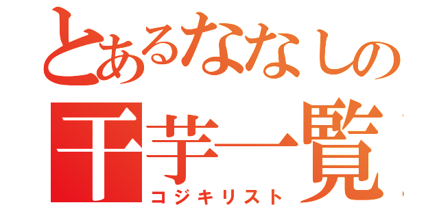 とあるななしの干芋一覧（コジキリスト）