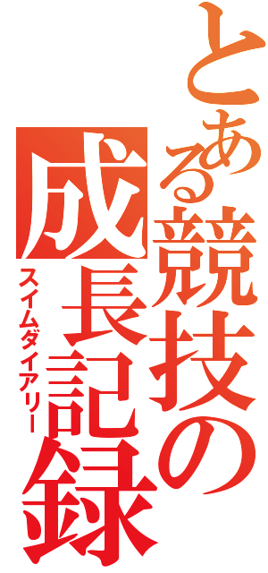 とある競技の成長記録（スイムダイアリー）